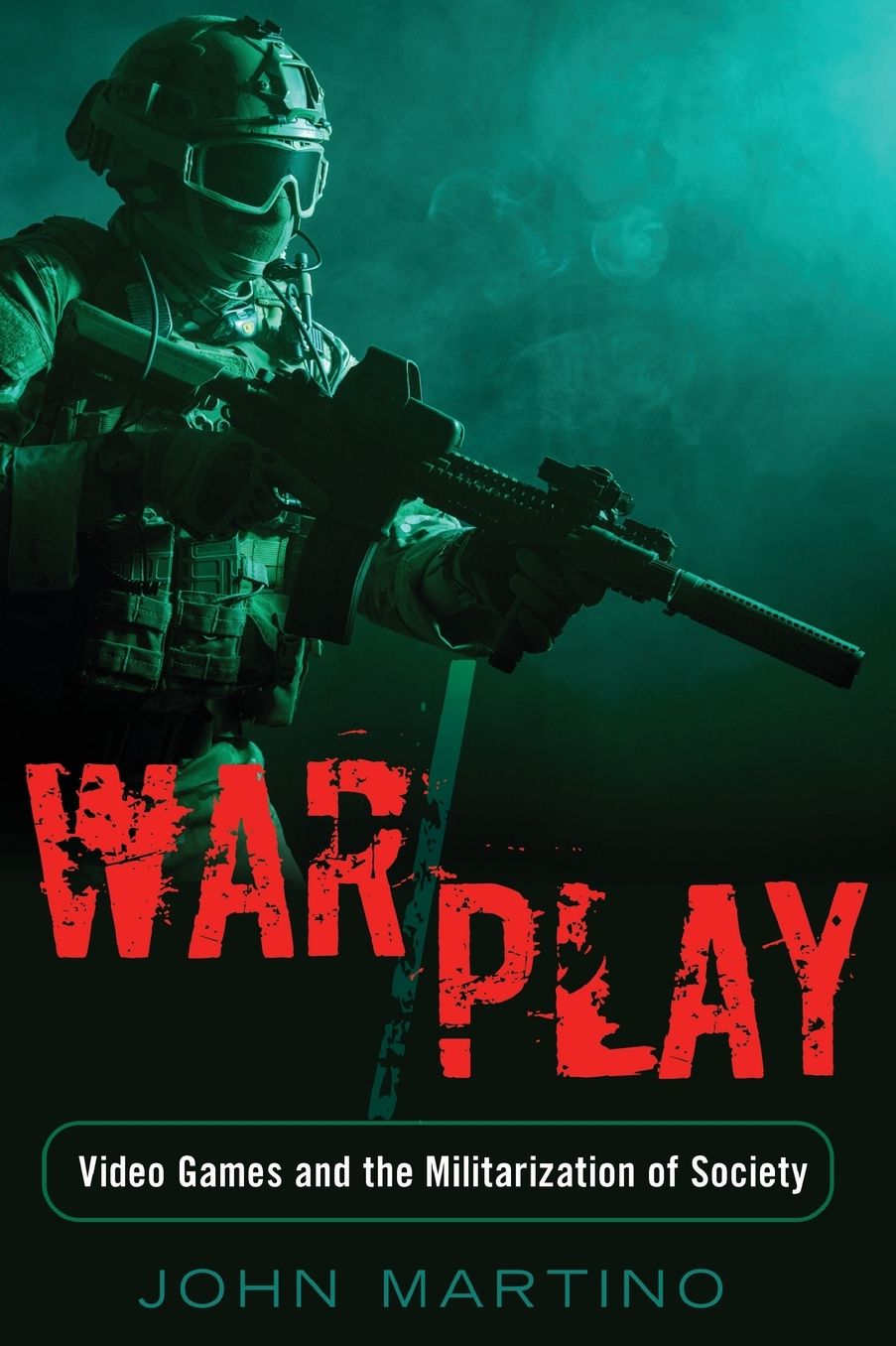 War/Play: Video Games and the Militarization of Society