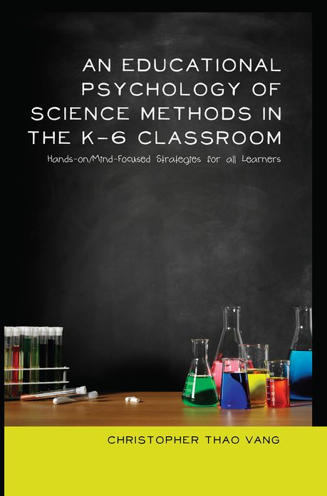 An Educational Psychology of Science Methods in the K-6 Classroom: Hands-on/Mind-Focused Strategies for all Learners