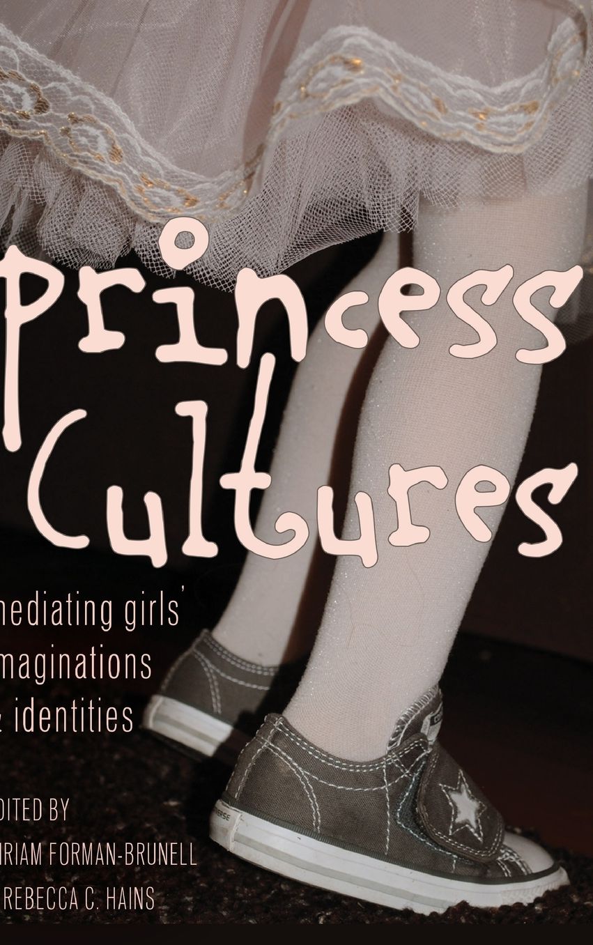 Princess Cultures: Mediating Girls' Imaginations and Identities