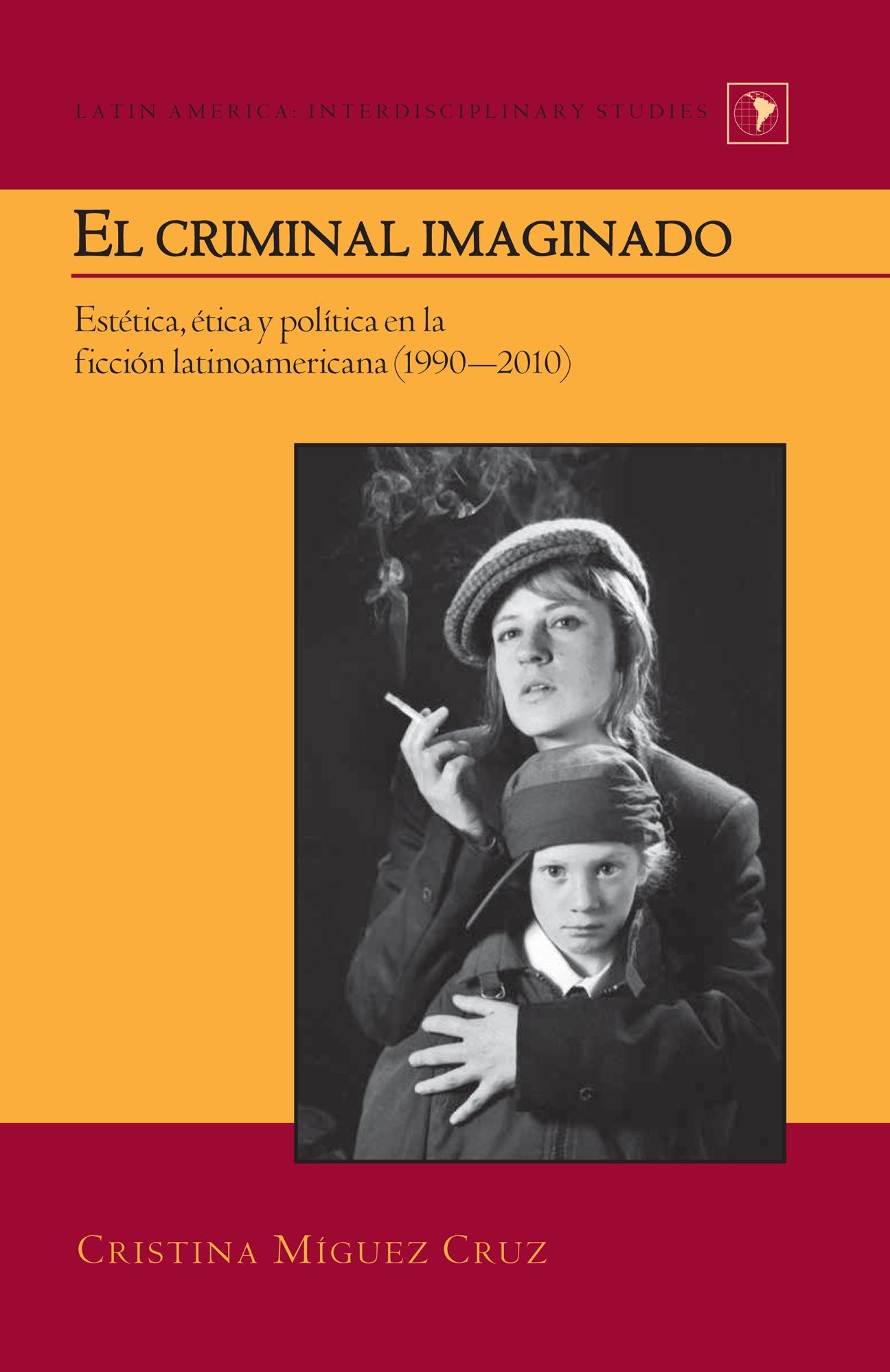El criminal imaginado: Estetica, etica y politica en la ficcion latinoamericana (1990-2010)