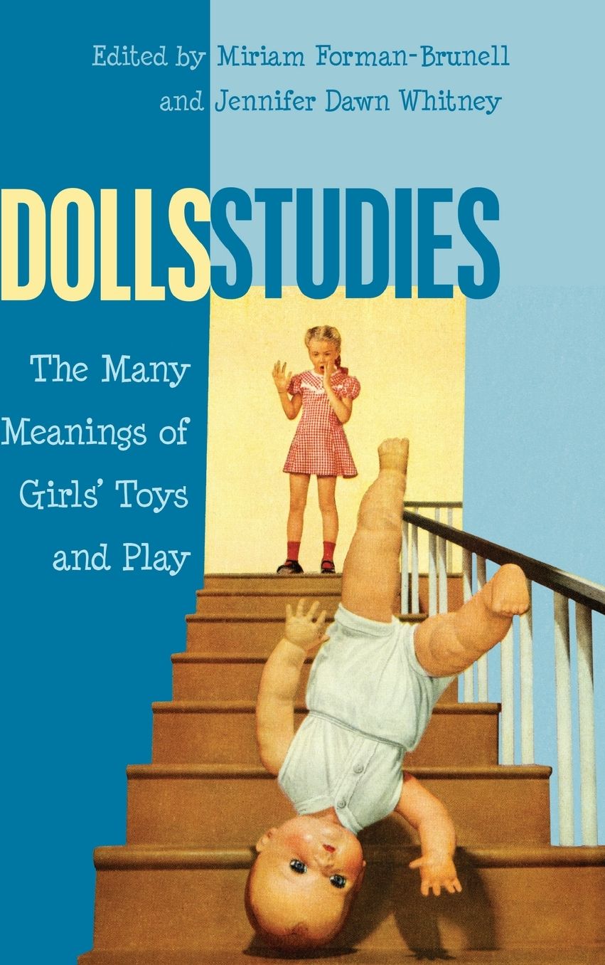 Dolls Studies: The Many Meanings of Girls' Toys and Play