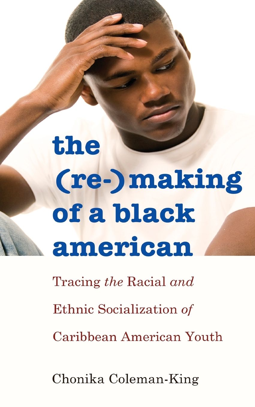 The (Re-)Making of a Black American: Tracing the Racial and Ethnic Socialization of Caribbean American Youth