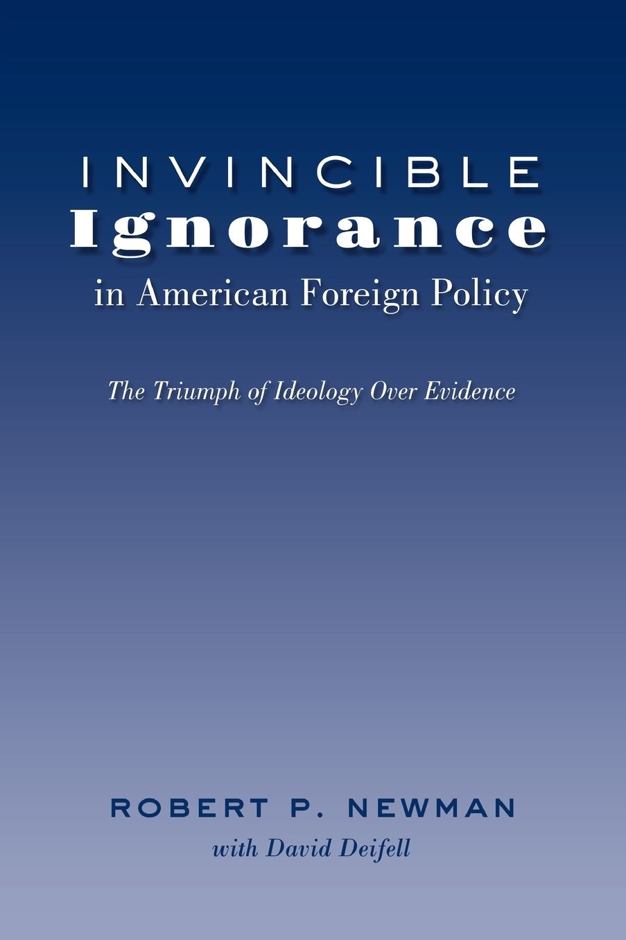 Invincible Ignorance in American Foreign Policy: The Triumph of Ideology over Evidence
