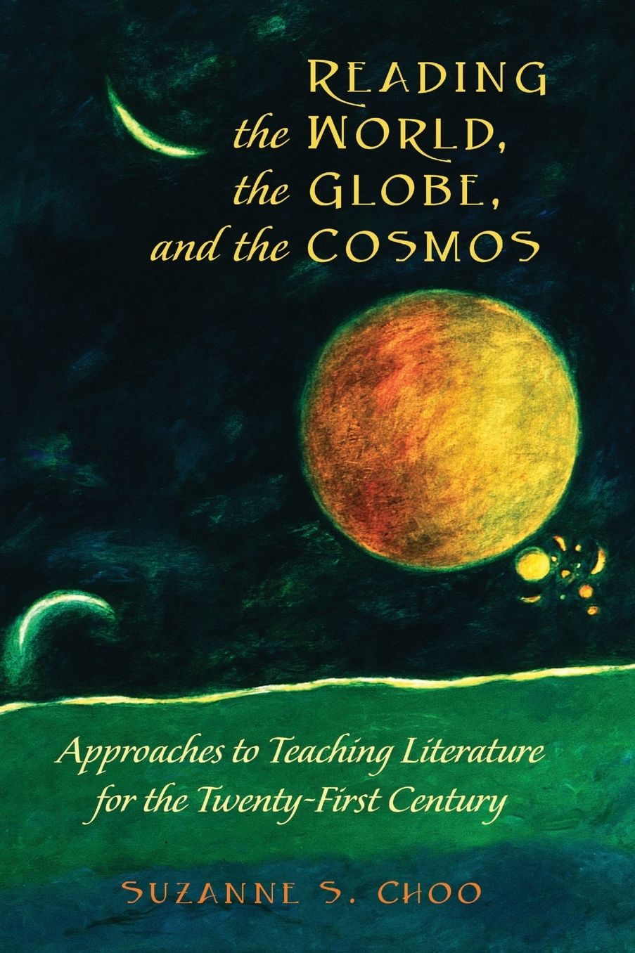 Reading the World, the Globe, and the Cosmos: Approaches to Teaching Literature for the Twenty-first Century