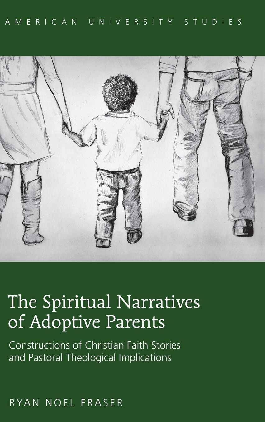 The Spiritual Narratives of Adoptive Parents : Constructions of Christian Faith Stories and Pastoral Theological Implications
