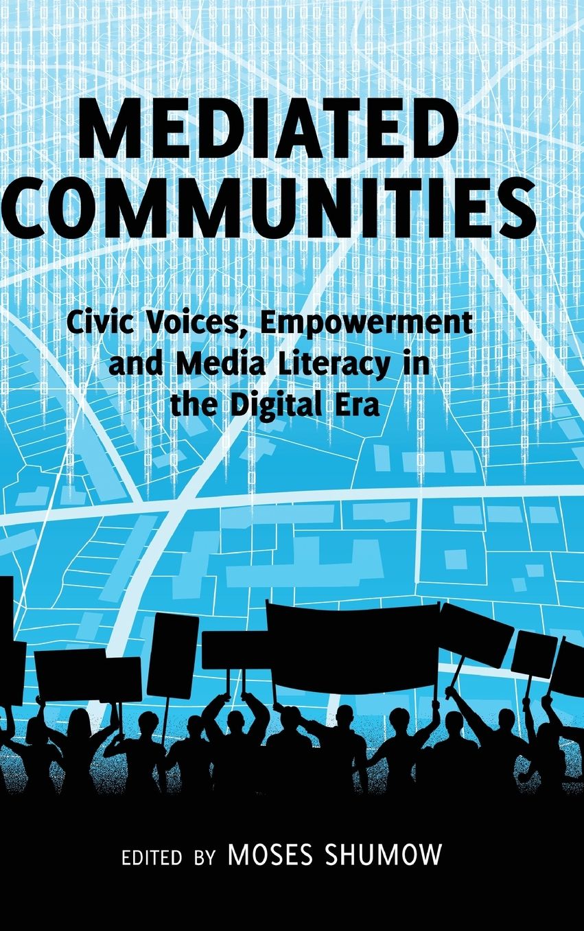 Mediated Communities : Civic Voices, Empowerment and Media Literacy in the Digital Era