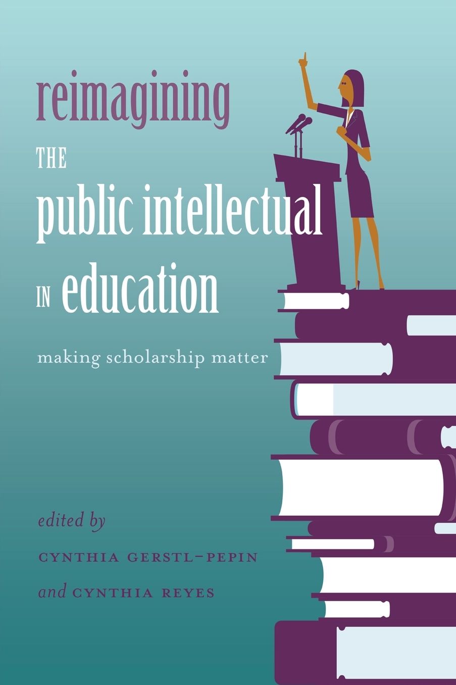 Reimagining the Public Intellectual in Education: Making Scholarship Matter