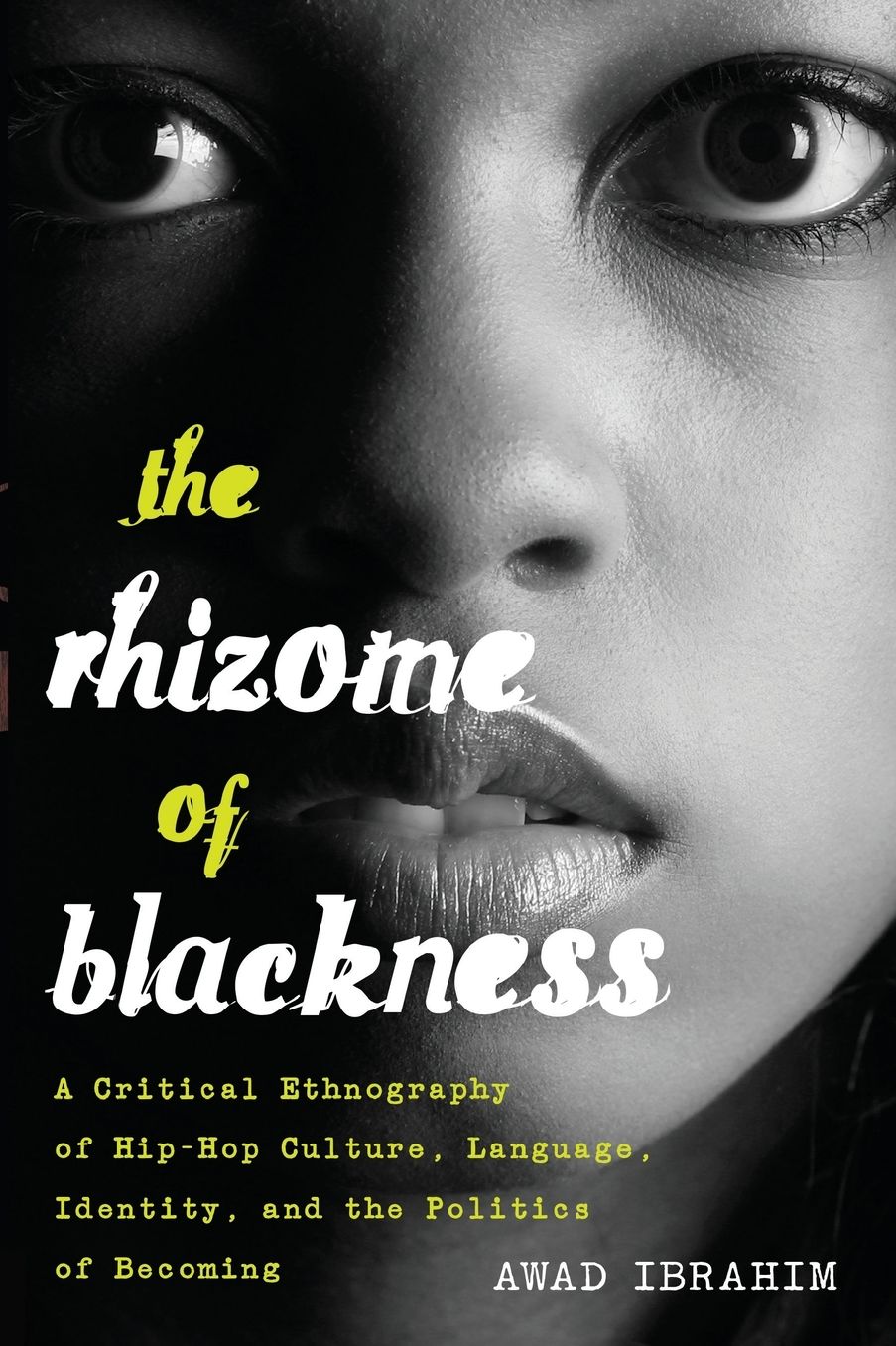 The Rhizome of Blackness: A Critical Ethnography of Hip-Hop Culture, Language, Identity, and the Politics of Becoming