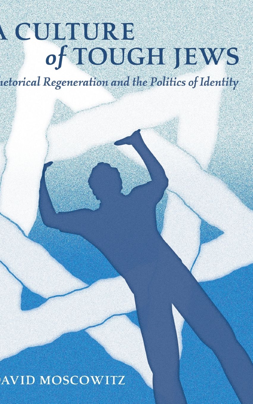 A Culture of Tough Jews: Rhetorical Regeneration and the Politics of Identity
