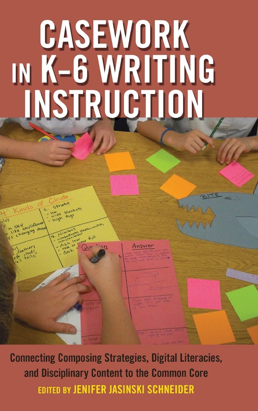 Casework in K-6 Writing Instruction: Connecting Composing Strategies, Digital Literacies, and Disciplinary Content to the Common Core