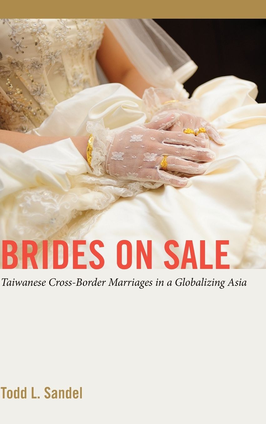 Brides on Sale: Taiwanese Cross-Border Marriages in a Globalizing Asia