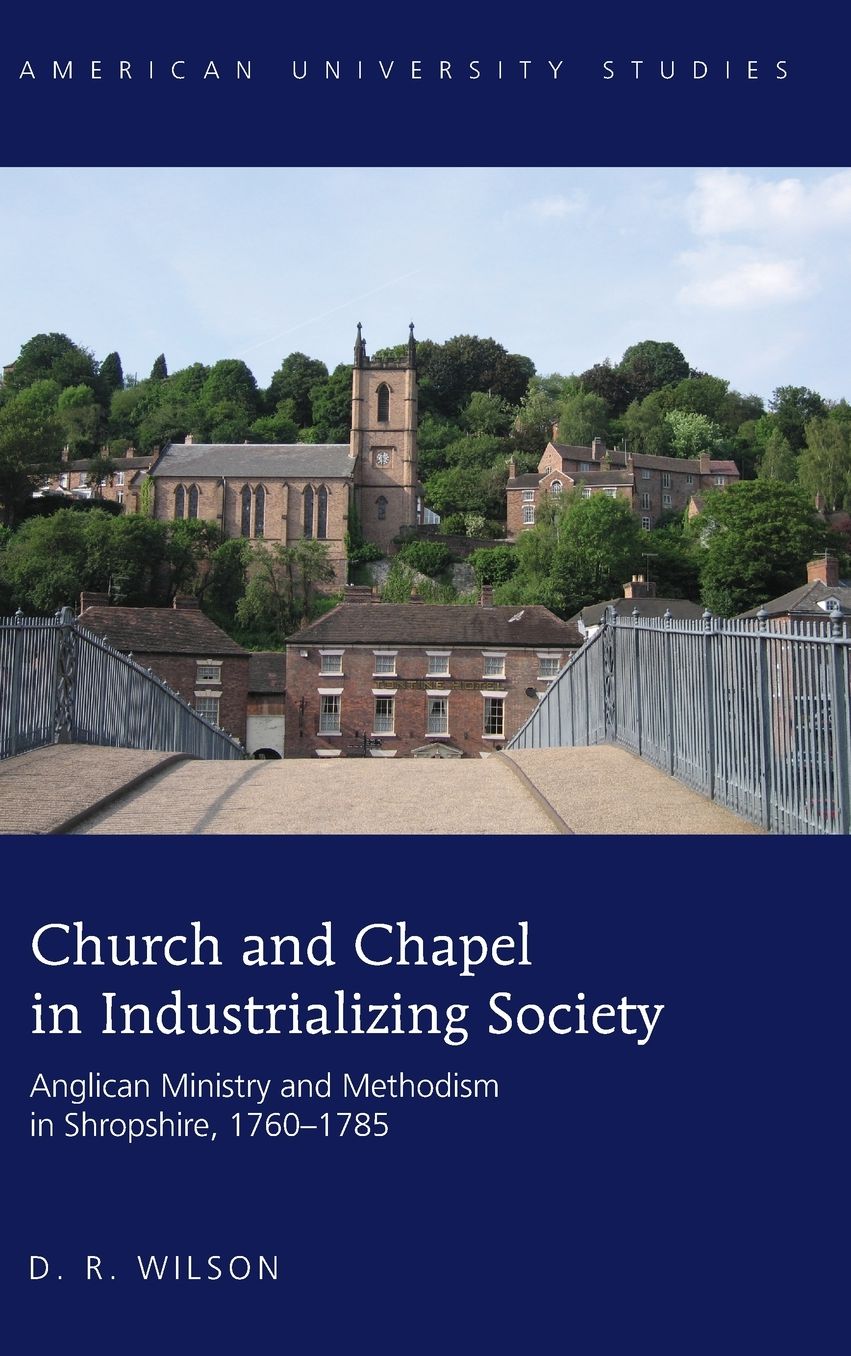 Church and Chapel in Industrializing Society: Anglican Ministry and Methodism in Shropshire, 1760-1785