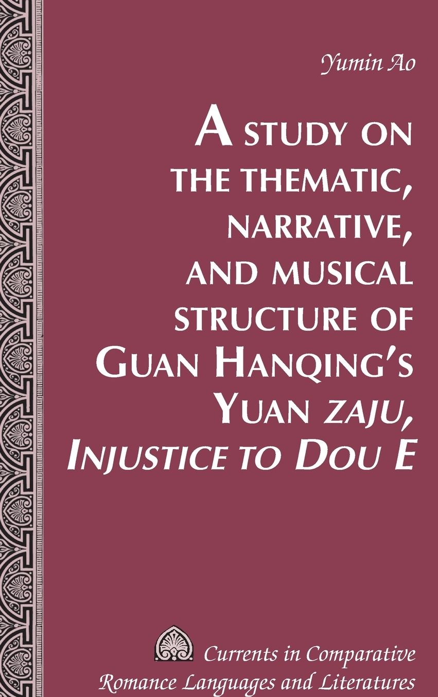 A Study on the Thematic, Narrative, and Musical Structure of Guan Hanqing's Yuan ï¿½zaju, Injustice to Dou Eï¿½