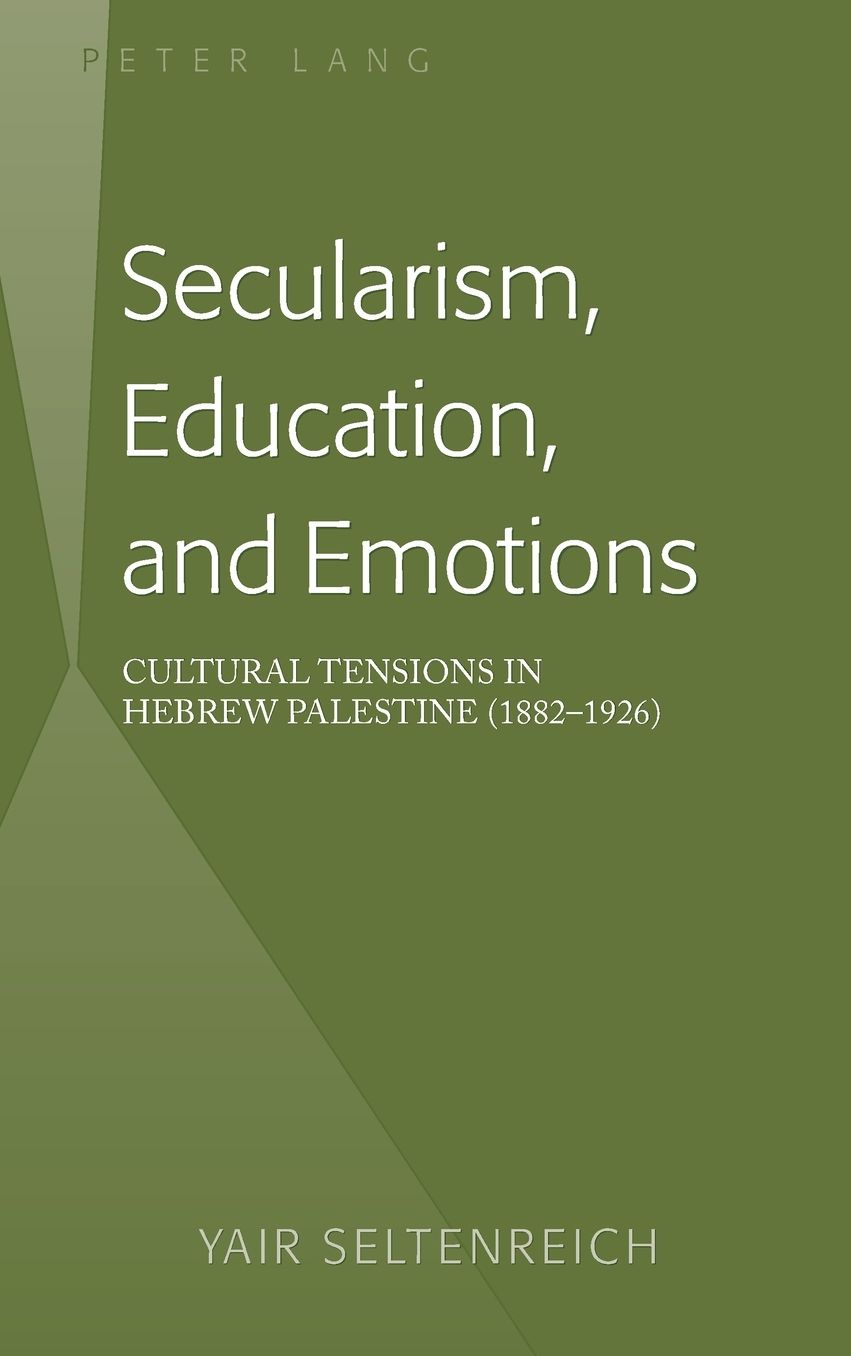Secularism, Education, and Emotions: Cultural Tensions in Hebrew Palestine (1882 1926)