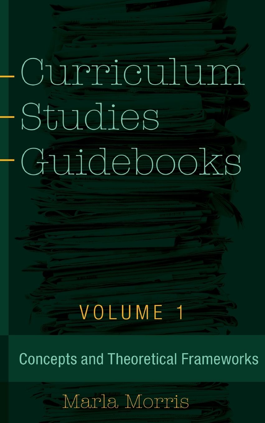 Curriculum Studies Guidebooks: Volume 1- Concepts and Theoretical Frameworks