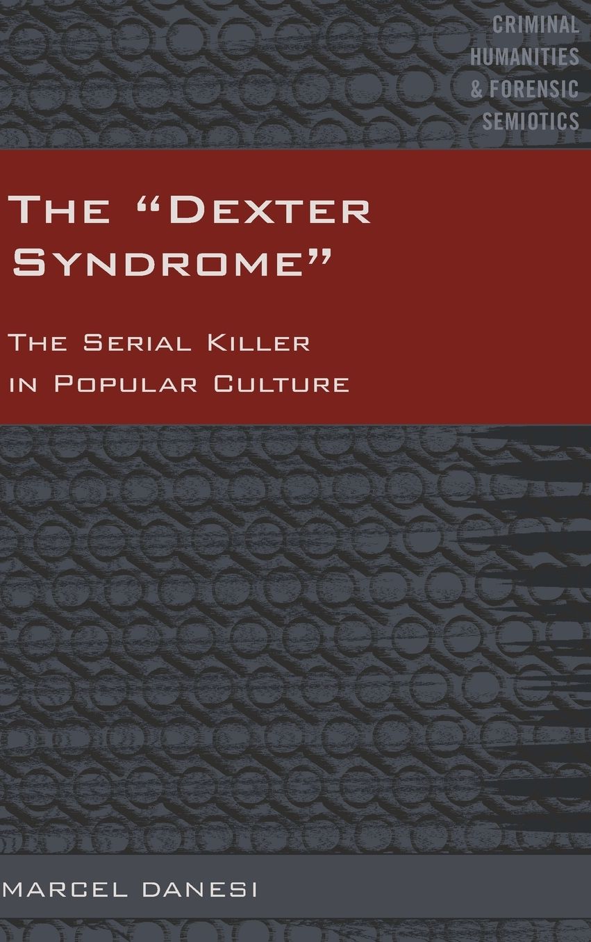 The ï¿½dexter Syndromeï¿½: The Serial Killer in Popular Culture