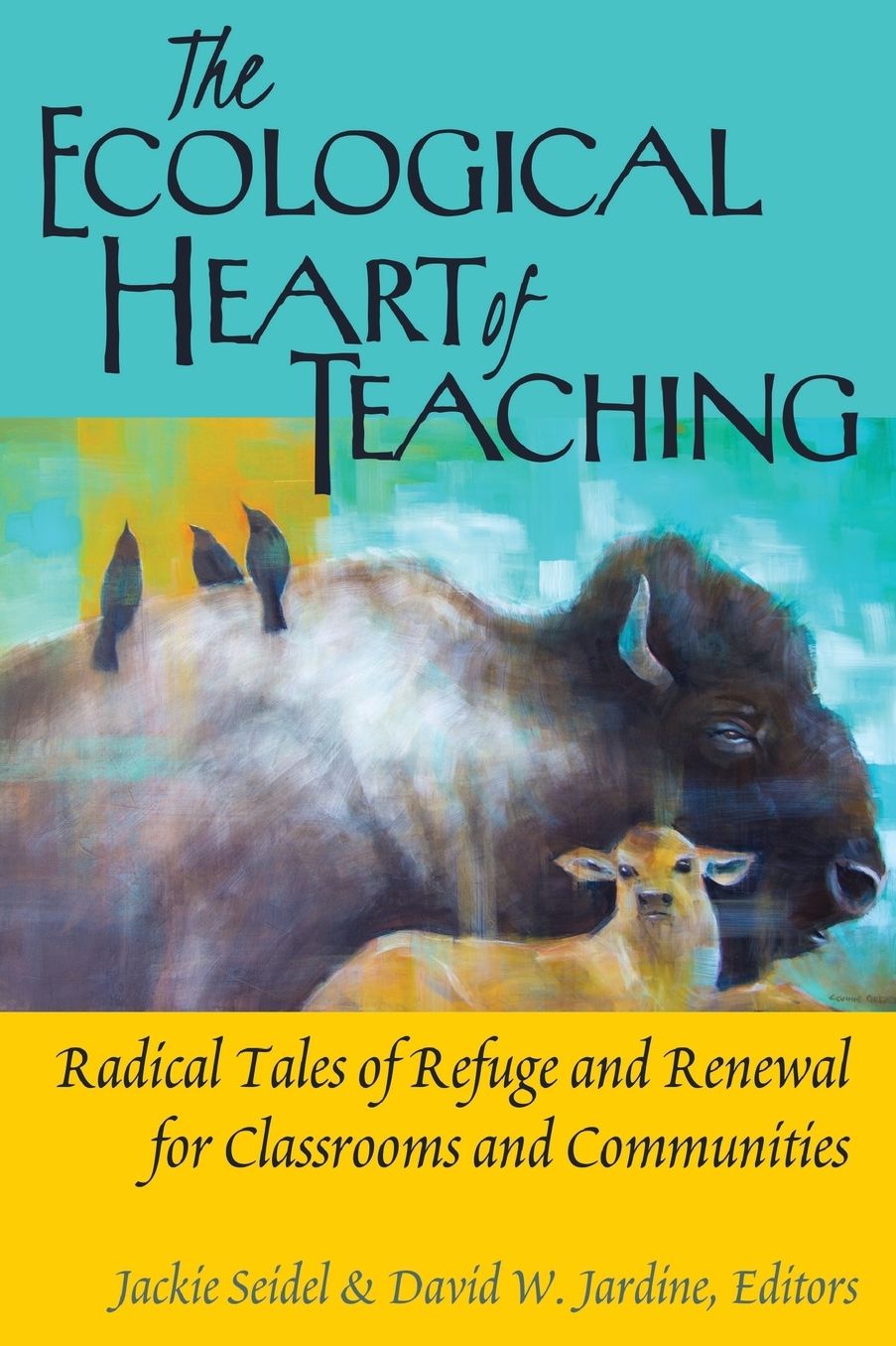 The Ecological Heart of Teaching: Radical Tales of Refuge and Renewal for Classrooms and Communities
