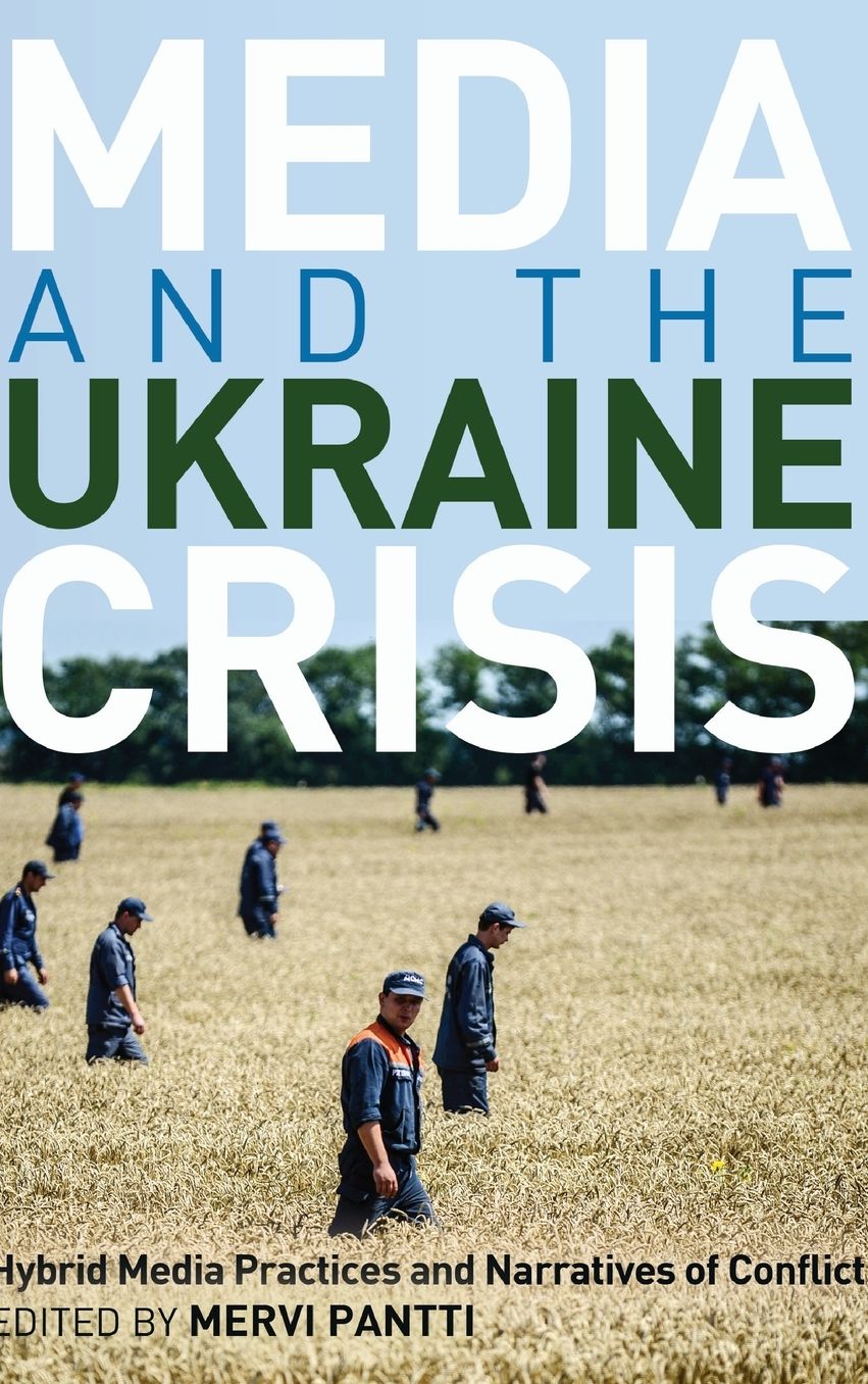 Media and the Ukraine Crisis: Hybrid Media Practices and Narratives of Conflict