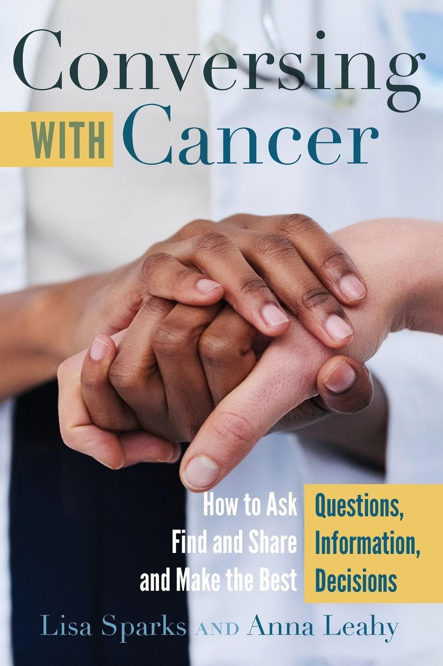 Conversing with Cancer: How to Ask Questions, Find and Share Information, and Make the Best Decisions