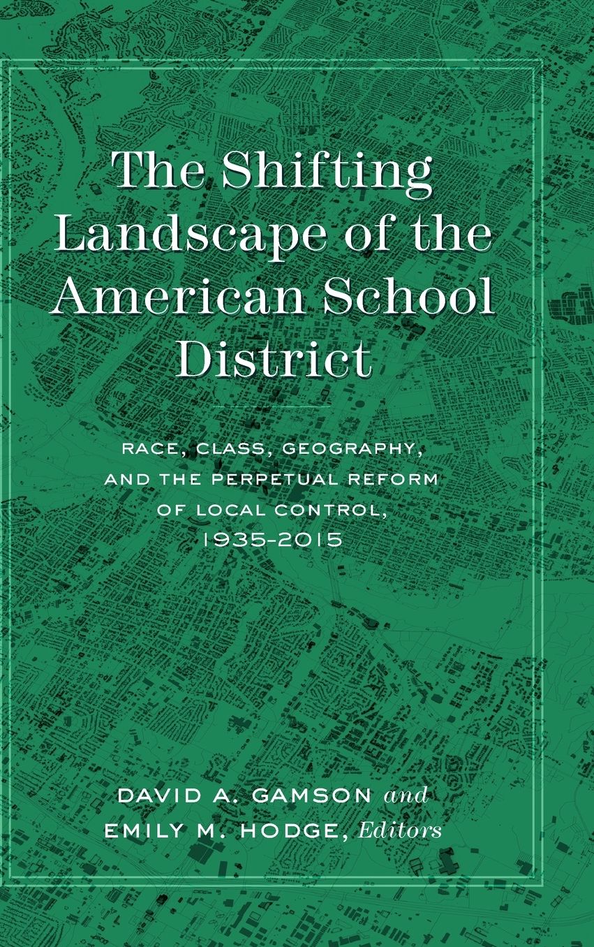 The Shifting Landscape of the American School District: Race, Class, Geography, and the Perpetual Reform of Local Control, 1935-2015