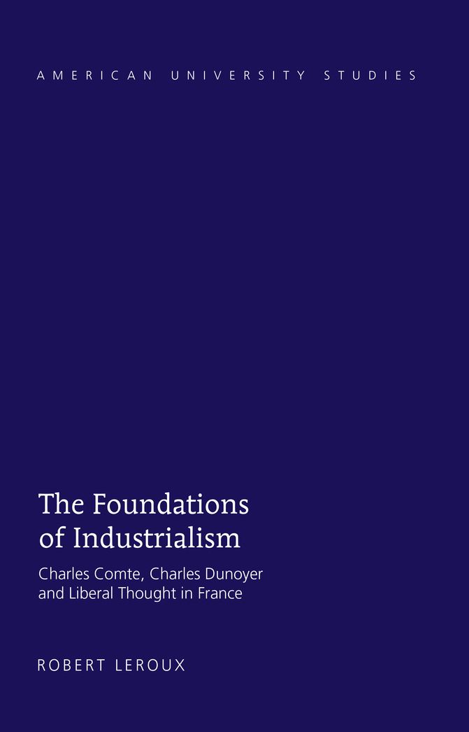 The Foundations of Industrialism: Charles Comte, Charles Dunoyer and Liberal Thought in France