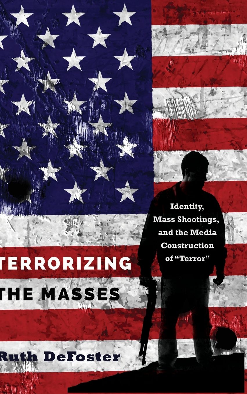 Terrorizing the Masses: Identity, Mass Shootings, and the Media Construction of ï¿½terrorï¿½