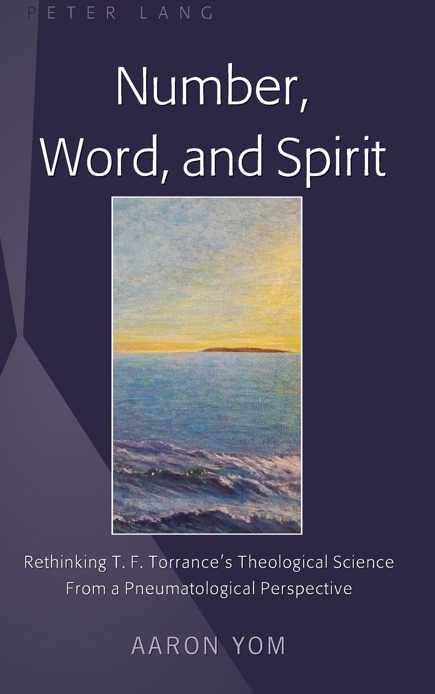 Number, Word, and Spirit: Rethinking T. F. Torrance's Theological Science From a Pneumatological Perspective