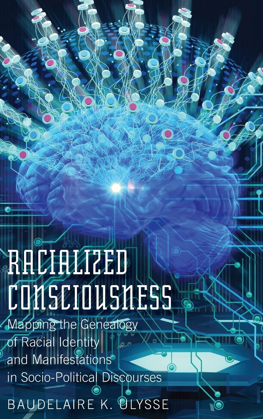 Racialized Consciousness: Mapping the Genealogy of Racial Identity and Manifestations in Socio-Political Discourses