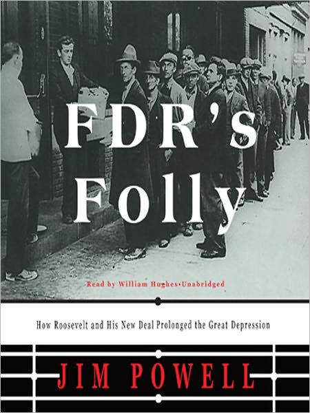 FDR's Folly: How Roosevelt and His New Deal Prolonged the Great Depression