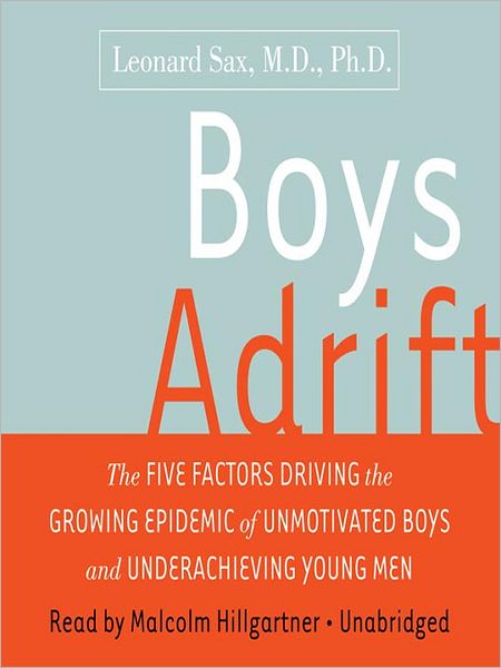 Boys Adrift: The Five Factors Driving the Growing Epidemic of Unmotivated Boys and Underachieving Young Men