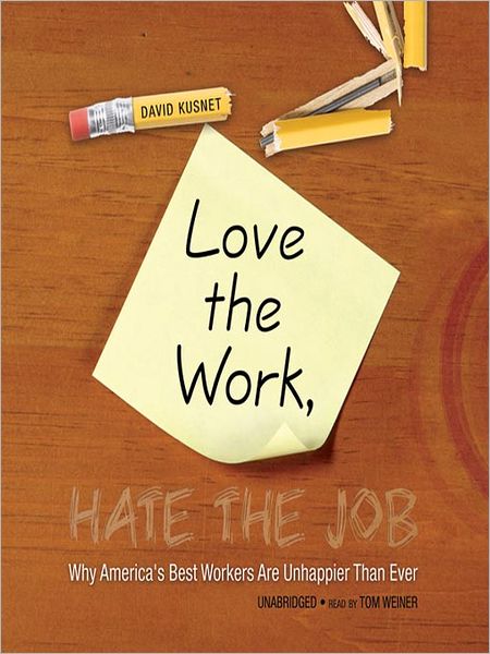 Love the Work, Hate the Job: Why America's Best Workers Are Unhappier than Ever