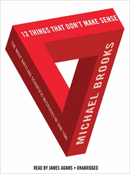13 Things That Don't Make Sense: The Most Baffling Scientific Mysteries of Our Time