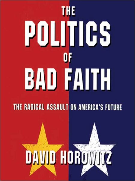 The Politics of Bad Faith: The Radical Assault on America's Future