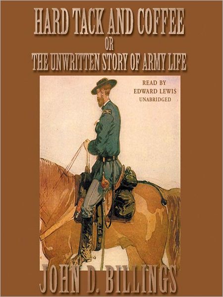 Hard Tack and Coffee: Or, The Unwritten Story of Army Life