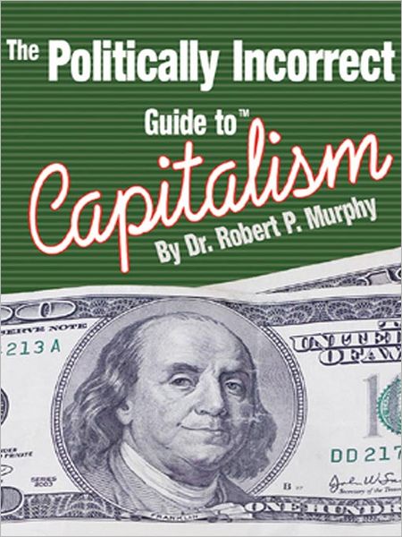 The Politically Incorrect Guide<sup>TM</sup> to Capitalism