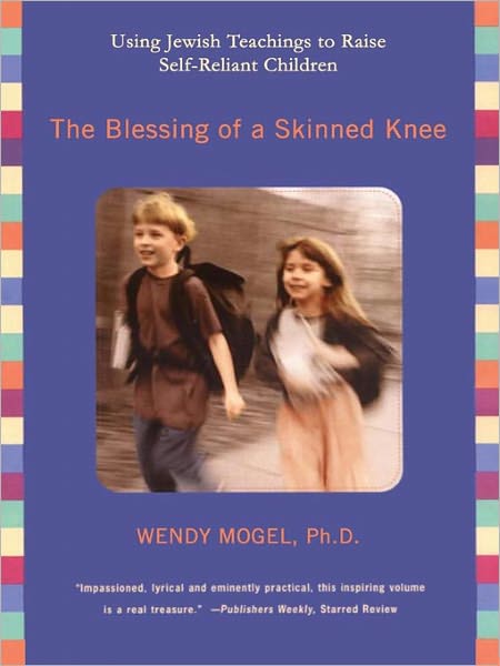 The Blessing of a Skinned Knee: Using Jewish Teachings to Raise Self-Reliant Children