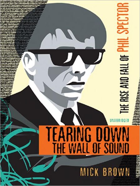 Tearing Down the Wall of Sound: The Rise And Fall of Phil Spector