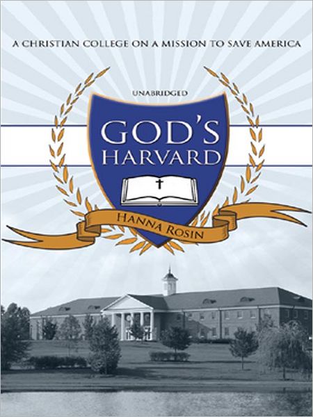 God's Harvard: A Christian College on a Mission to Save America