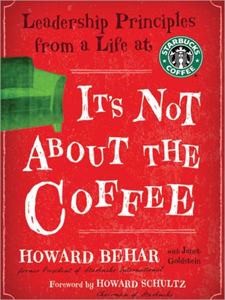 It's Not about the Coffee: Leadership Principles from a Life at Starbucks