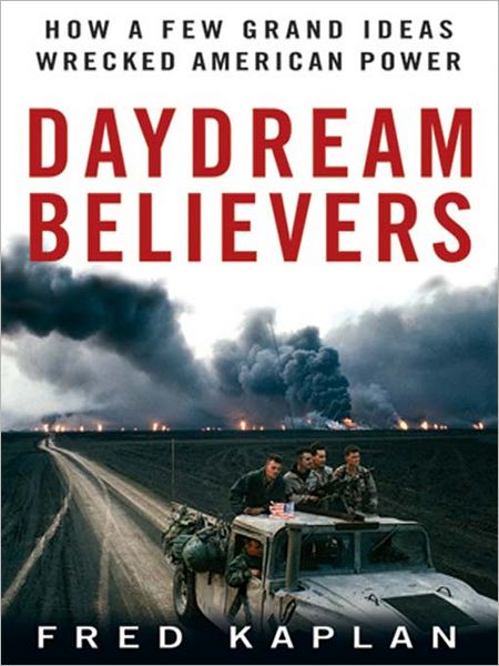 Daydream Believers: How a Few Grand Ideas Wrecked American Power