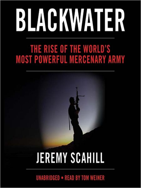 Blackwater: The Rise of the World's Most Powerful Mercenary Army