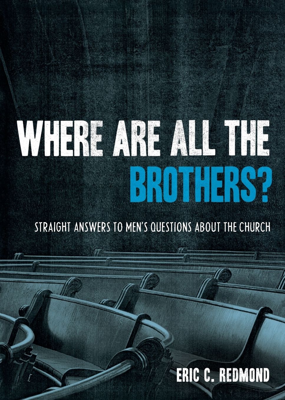 Where Are All the Brothers?: Straight Answers to Men's Questions about the Chuch