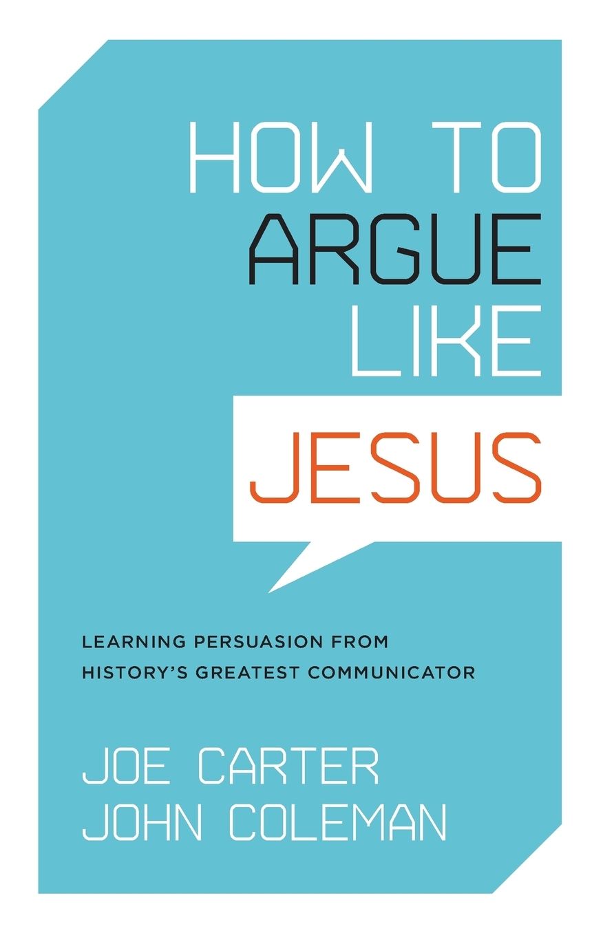 How to Argue Like Jesus: Learning Persuasion from History's Greatest Communicator