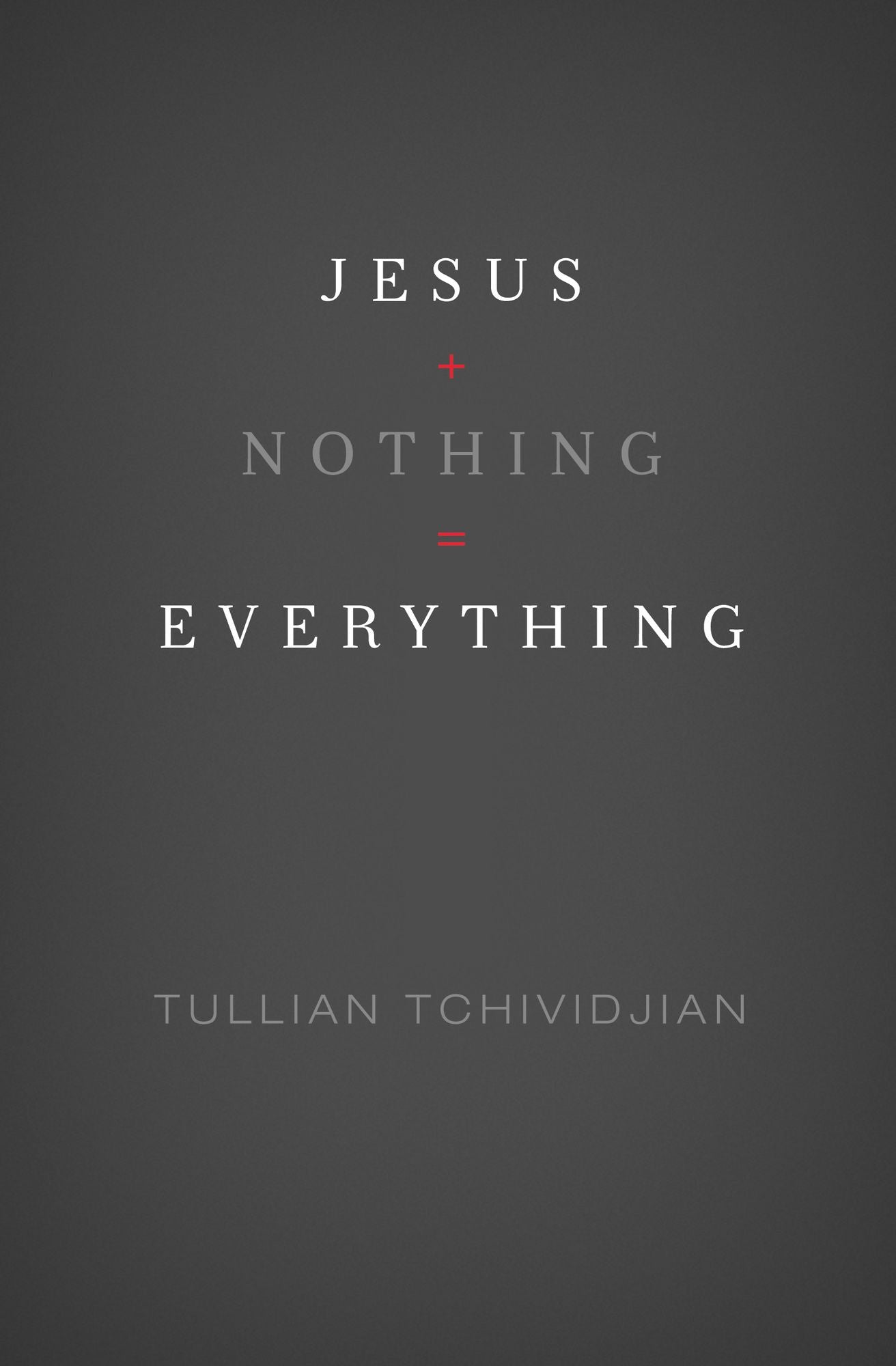 Jesus + Nothing = Everything
