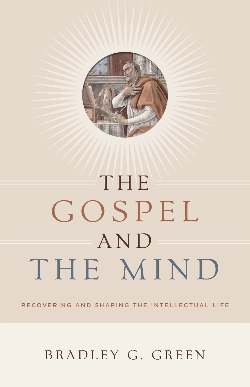 The Gospel and the Mind: Recovering and Shaping the Intellectual Life