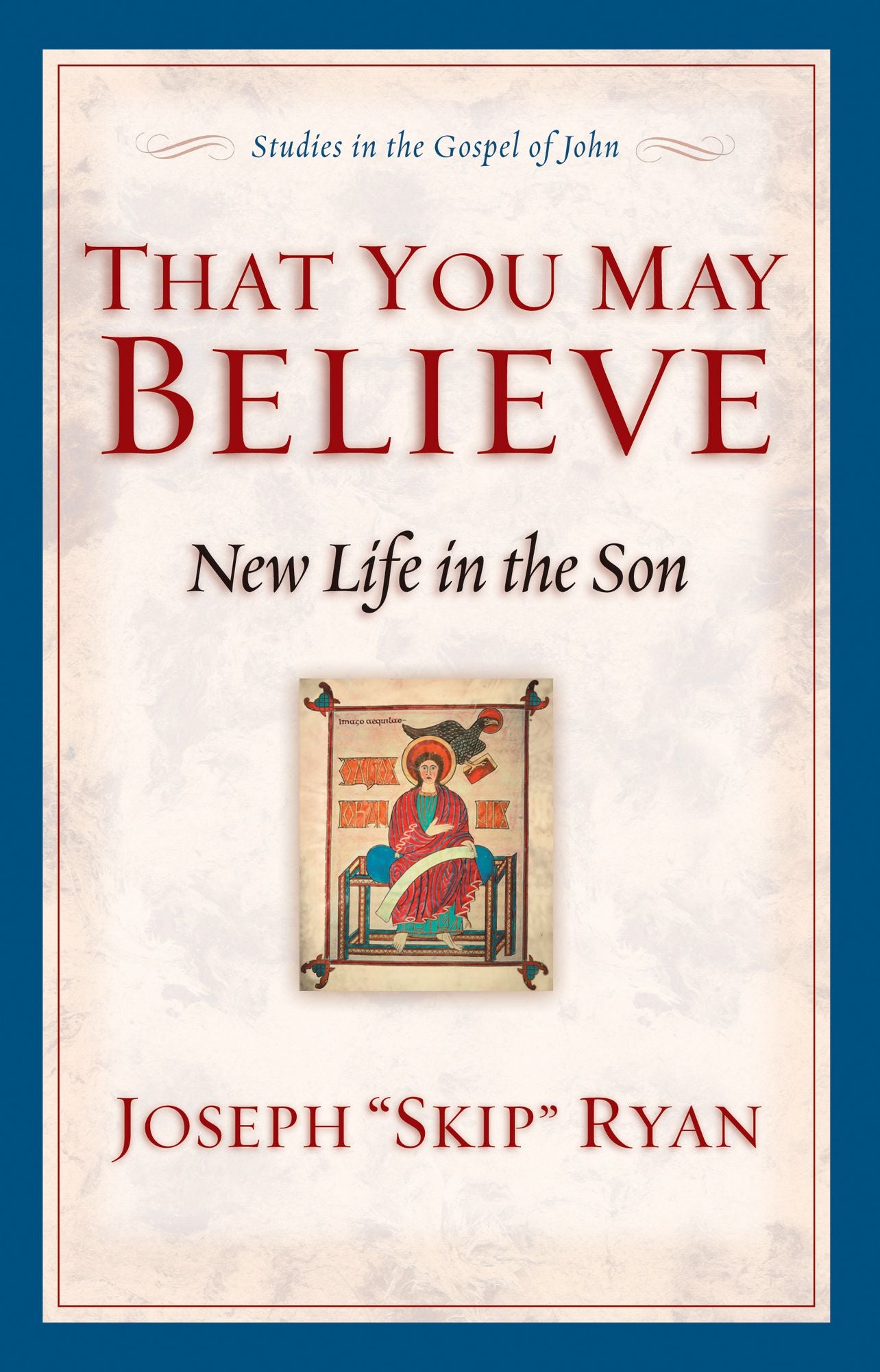 That You May Believe (Studies in the Gospel of John): New Life in the Son
