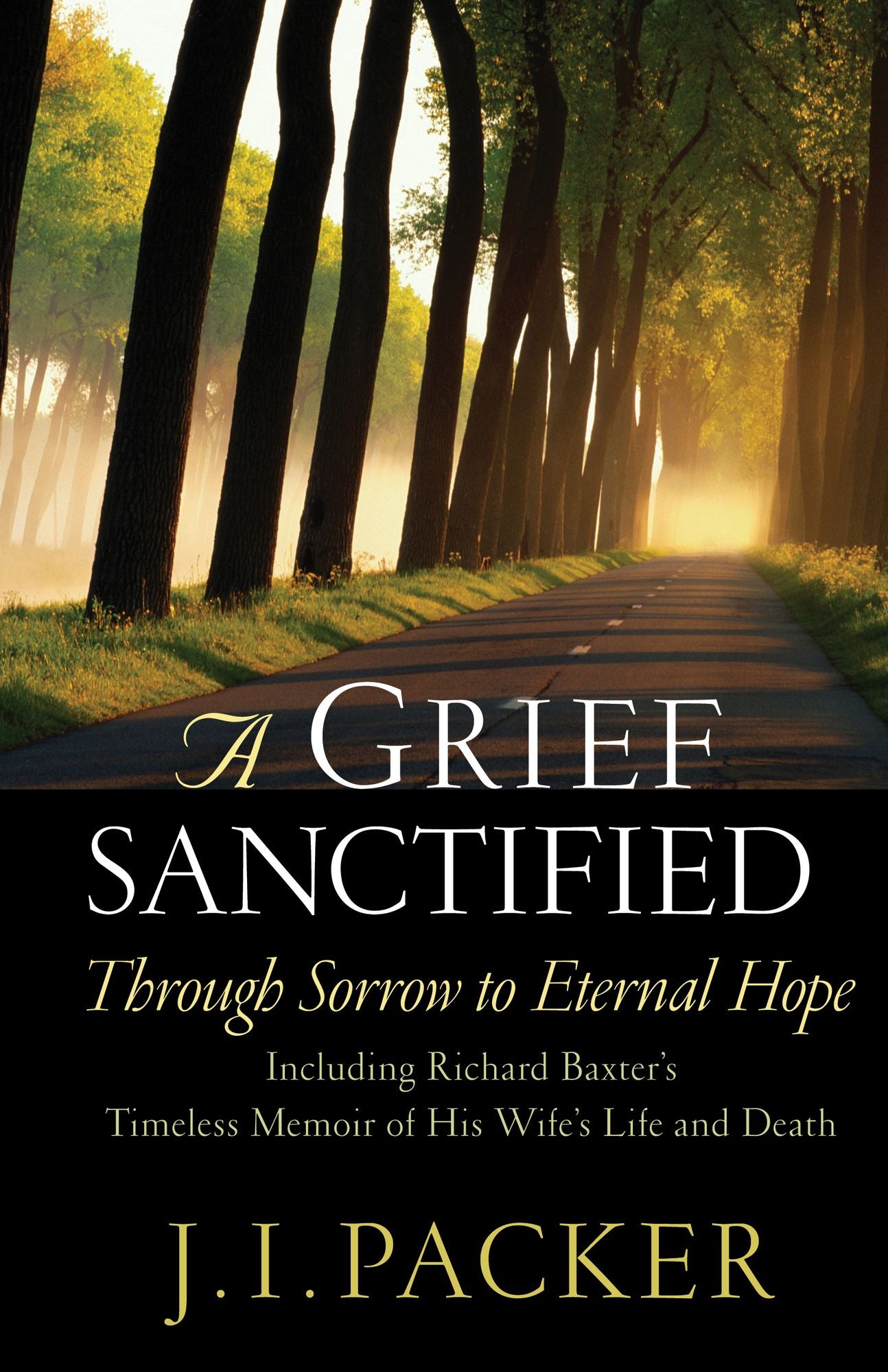 A Grief Sanctified (Including Richard Baxter's Timeless Memoir of His Wife's Life and Death): Through Sorrow to Eternal Hope