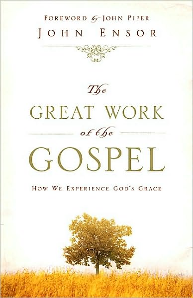 The Great Work of the Gospel (Foreword by John Piper): How We Experience God's Grace