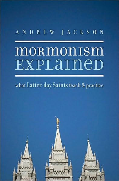 Mormonism Explained: What Latter-Day Saints Teach and Practice