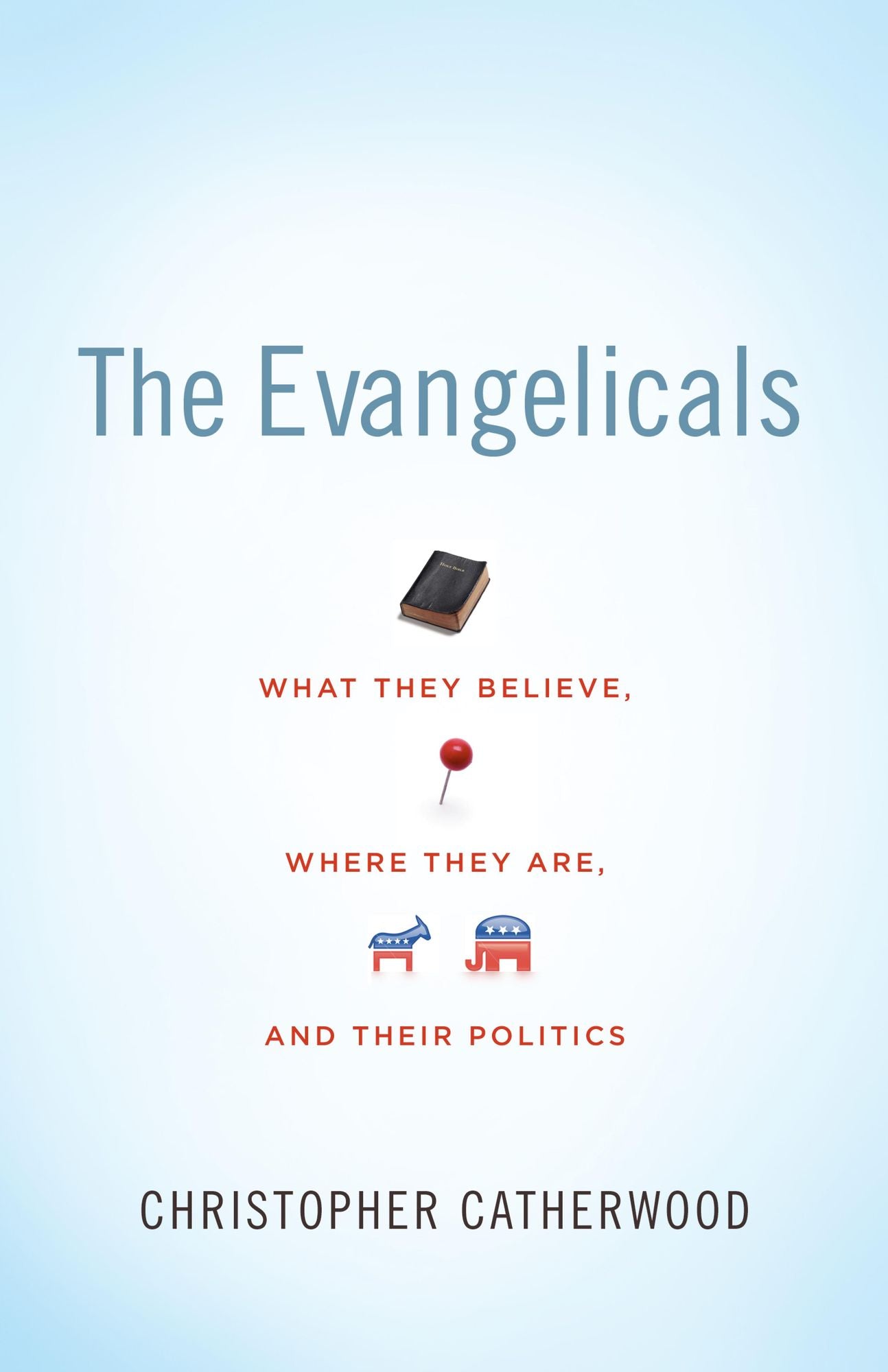 The Evangelicals: What They Believe, Where They Are, and Their Politics